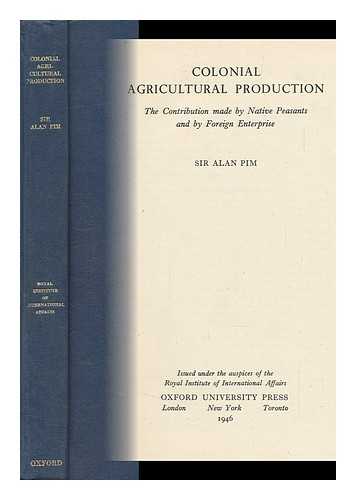 PIM, ALAN, SIR (1871-1958) - Colonial Agricultural Production : the Contribution Made by Native Peasants and by Foreign Enterprise