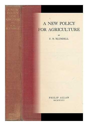 BLUNDELL, FRANCIS NICHOLAS (1880-) - A New Policy for Agriculture