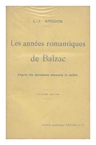 ARRIGON, LOUIS-JULES - Les Annees Romantiques De Balzac : D'Apres Des Documents Nouveaux Et Inedits / L. -J. Arrigon