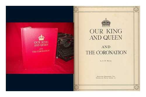 MURRAY, G. M. - Our King and Queen and the Coronation