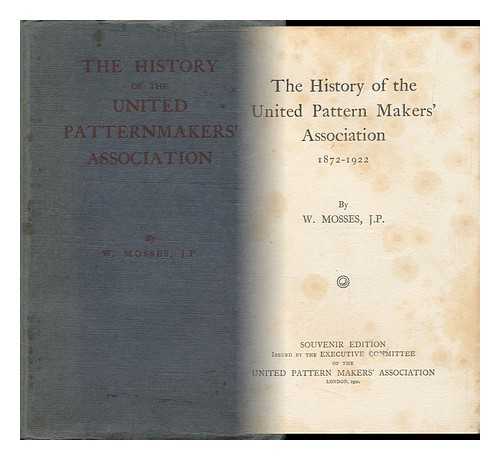 MOSSES, WILLIAM - The History of the United Pattern Makers' Association, 1872-1922