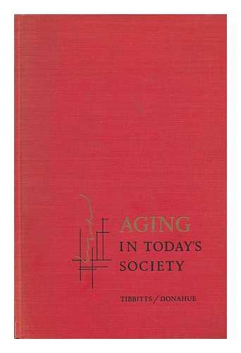 TIBBITTS, CLARK (1903-) ED. DONAHUE, WILMA T. , JOINT ED. - Aging in Today's Society / Edited by Clark Tibbits and Wilma Donahue, with the Assistance of John Walker Powell