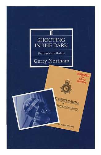 NORTHAM, GERRY - Shooting in the Dark : Riot Police in Britain / Gerry Northam