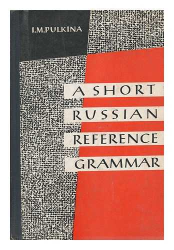 PULKINA, IIL'ZA MAKSIMILIANOVNA. M. KUZNETSOV, PETR SAVVICH - A Short Russian Reference Grammar with a Chapter on Prononciation / Edited by Prof. P. S. Kuznetsov ; Translated from the Russian by V. Korotky ; Edited by R. Dixon