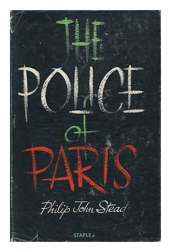 STEAD, PHILIP JOHN - The Police of Paris