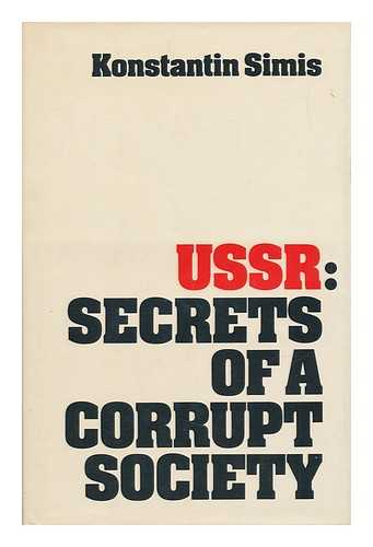 SIMIS, KONSTANTIN M. EDWARDS, JACQUELINE. SCHNEIDER, MITCHELL - USSR : Secrets of a Corrupt Society / Konstantin M. Simis ; Translated from the Russian by Jacqueline Edwards and Mitchell Schneider