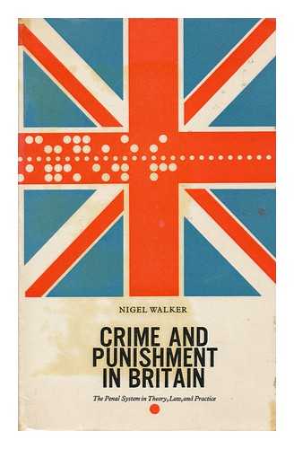 WALKER, NIGEL - Crime and Punishment in Great Britain : an Analysis of the Penal System in Theory, Law, and Practice