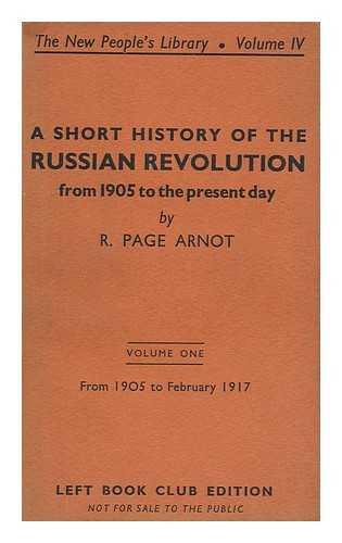 ARNOT, ROBERT PAGE (1890-) - A Short History of the Russian Revolution from 1905 to the Present Day : Volume One: from 1905 to February 1917