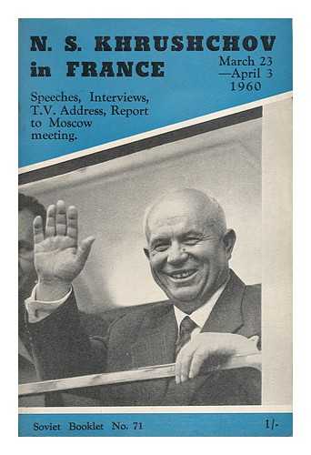 KHRUSHCHEV, NIKITA SERGEEVICH (1894-1971) - N. S. Khrushchov in France; a Collection of Speeches and Addresses Made by N. S. Khrushchov During His Visit to France, March-April, 1960