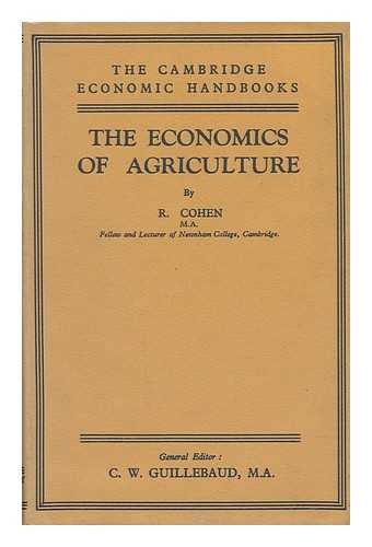 COHEN, RUTH LOUISA (1906-). GUILLEBAUD, CLAUDE WILLIAM (1890-) - The Economics of Agriculture / R. L. Cohen with an Introduction by C. W. Guillebaud