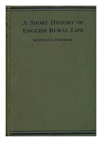 FORDHAM, MONTAGUE EDWARD (1864-). BLEDISLOE, CHARLES BATHURST BLEDISLOE, BARON (1867-1958) - A Short History of English Rural Life : from the Anglo-Saxon Invasion to the Present Time