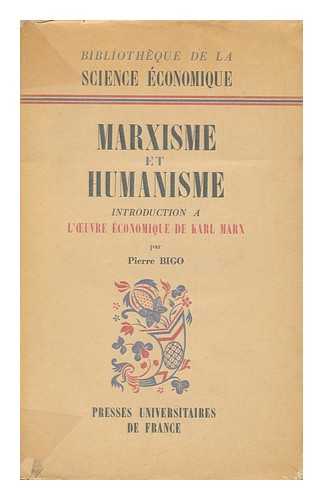 BIGO, PIERRE - Marxisme Et Humanisme : Introduction a L'Oeuvre Economique De Karl Marx