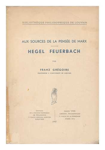 GREGOIRE, FRANZ - Aux Sources De La Pensee De Marx, Hegel, Feuerbach