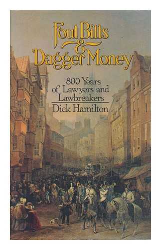 HAMILTON, DICK - Foul Bills and Dagger Money : 800 Years of Lawyers and Law Breakers / Dick Hamilton