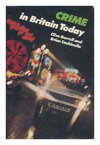 BORRELL, CLIVE. CASHINELLA, BRIAN - Crime in Britain Today / Clive Borrell and Brian Cashinella