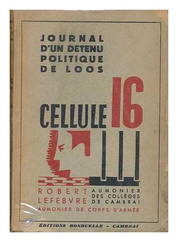 LEFEBVRE, ROBERT - Cellule 16 : Journal D'Un Detenu Politique De Loos