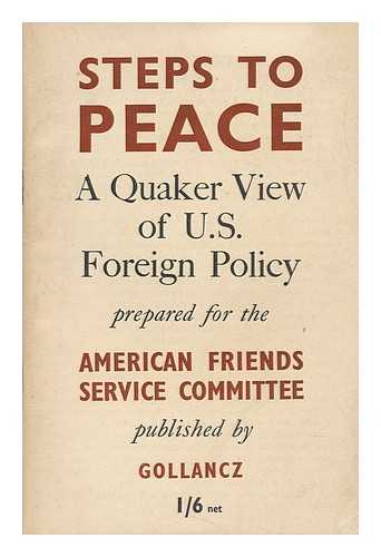 FRIENDS, SOCIETY OF. AMERICAN FRIENDS SERVICE COMMITTEE - Steps to Peace : a Quaker View of U. S. Foreign Policy