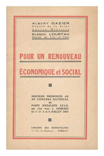 GAZIER, ALBERT. LOUSTAU, KLEBER - Pour Un Renouveau Economique Et Social : Discours Prononces Au 46e Congres National Du Parti Socialiste S. F. I. O. Qui S'Est Tenu a Asnieres Les 1-2-3 Et 4 Juillet 1954 / Albert Gazier Et Kleber Loustau