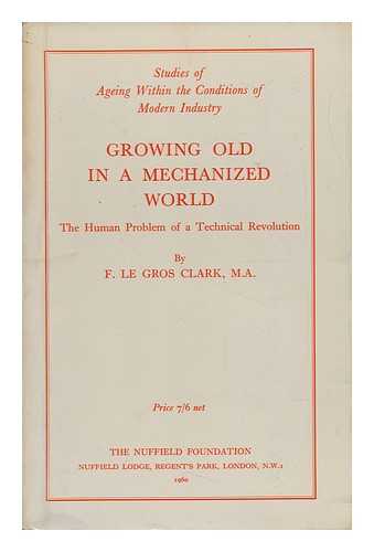 CLARK, FREDERICK LE GROS (1892-) - Growing Old in a Mechanized World : the Human Problem of a Technical Revolution