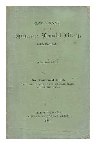 BIRMINGHAM, ENG. PUBLIC LIBRARIES. SHAKESPEARE MEMORIAL LIBRARY. MULLINS, JOHN DAVIES (1832-1900) - Catalogue of the Shakespeare Memorial Library, Birmingham. First Part: Second Section.