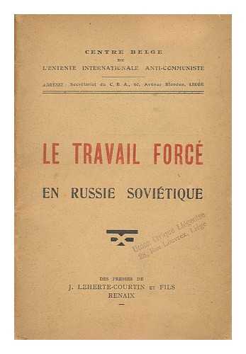 CENTRE BELGE DE L'ENTENTE INTERNATIONALE ANTI-COMMUNISTE - Le Travail Force En Russie Sovietique