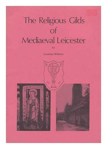 WILSHERE, JONATHAN E. O. - The Religious Gilds of Mediaeval Leicester