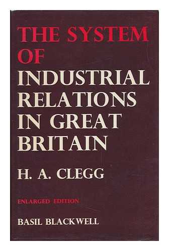 CLEGG, HUGH ARMSTRONG - The System of Industrial Relations in Great Britain