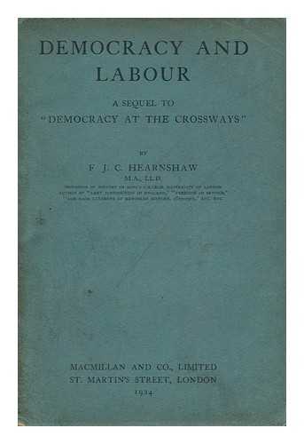 HEARNSHAW, FOSSEY JOHN COBB (1869-1946) - Democracy and Labour : a Sequel to 'Democracy At the Crossways'