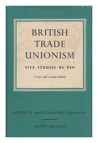 POLITICAL AND ECONOMIC PLANNING - British Trade Unionism : Five Studies