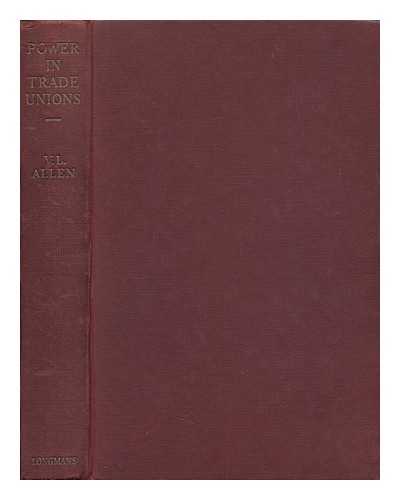 ALLEN, VICTOR LEONARD - Power in Trade Unions : a Study of Their Organization in Great Britain