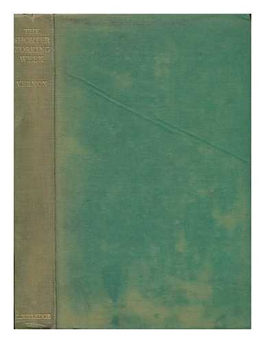 VERNON, HORACE MIDDLETON (1870-) - The Shorter Working Week : with Special Reference to the Two-Shift System