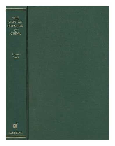 CURTIS, LIONEL (1872-1955) - The Capital Question of China