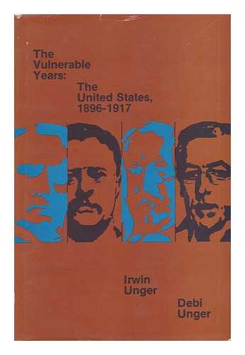 UNGER, IRWIN - The Vulnerable Years. The United States 1896-1917