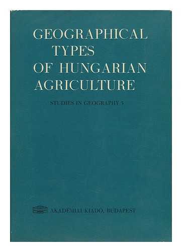 MAGYAR TUDOMANYOS AKADEMIA, BUDAPEST. FOLDRAJZTUDOMANYI KUTATOCSOPORT. ASZTALOS, ISTVAN (1927-) - Geographical Types of Hungarian Agriculture / Authors, Istvan Asztalos ... Et Al. ; Translated by Elek Biro