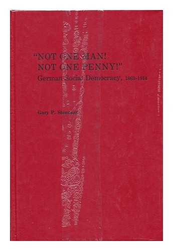 STEENSON, GARY P. (1944-) - 'Not One Man! Not One Penny! ' : German Social Democracy, 1863-1914 / Gary P. Steenson