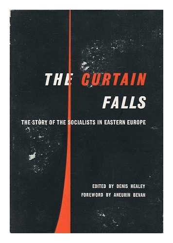 HEALEY, DENIS - The curtain falls : the story of the Socialists in Eastern Europe / edited by Denis Healey ; foreword by Aneurin Bevan