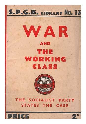 SOCIALIST PARTY OF GREAT BRITAIN - War and the Working Class : the Socialist Party States the Case