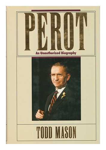 MASON, TODD - Perot. An Unauthorized Biography