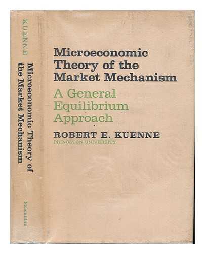 KUENNE, ROBERT E. - Microeconomic Theory of the Market Mechanism: a General Equilibrium Approach