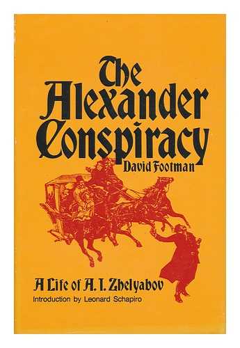 FOOTMAN, DAVID (1895-) - The Alexander Conspiracy : a Life of A. I. Zhelyabov