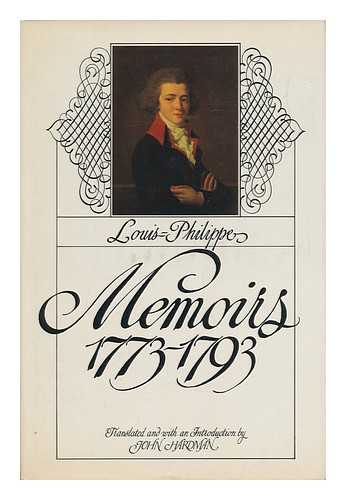 LOUIS PHILIPPE, KING OF THE FRENCH (1773-1850) - Memoirs, 1773-1793 / Louis-Philippe ; Translated and with an Introd. by John Hardman ; Foreword by Henri Comte De Paris