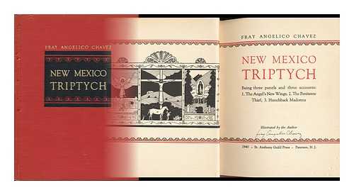 CHAVEZ, ANGELICO (1910-) - New Mexico Triptych : Being Three Panels and Three Accounts: 1. the Angel's New Wings; 2. the Penitente Thief; 3. Hunchback Madonna / Illustrated by the Author