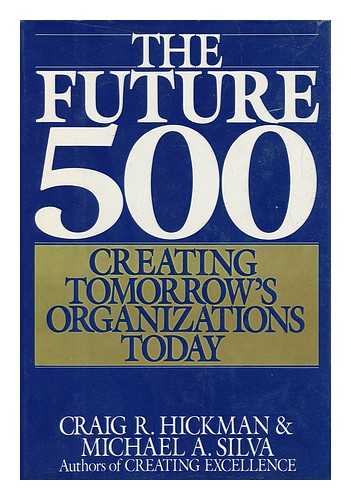 HICKMAN, CRAIG R.. SILVA, MICHAEL A. (1951-) - The Future 500 : Creating Tomorrow's Organizations Today