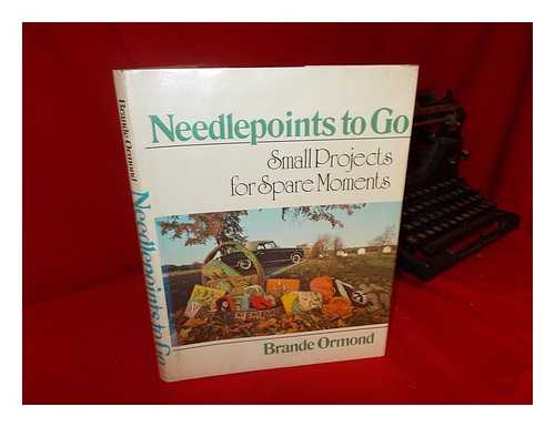 ORMOND, BRANDE - Needlepoints to Go : Small Projects for Spare Moments