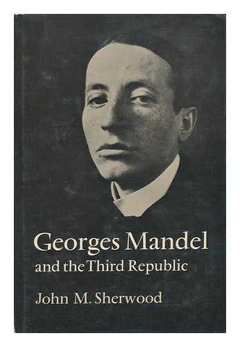 SHERWOOD, JOHN M. - Georges Mandel and the Third Republic