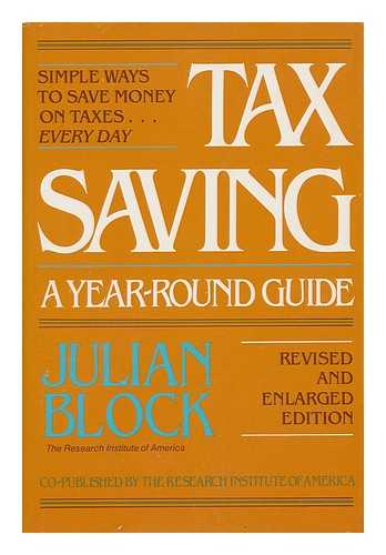 BLOCK, JULIAN - Tax Saving : a Year-Round Guide / Julian Block