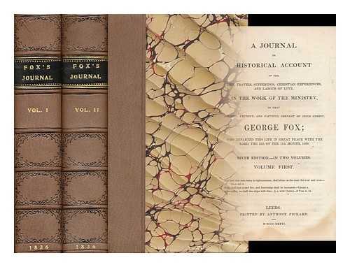 FOX, GEORGE (1624-1691) - A Journal or Historical Account of the Life, Travels, Sufferings, Christian Experiences, and Labour of Love in the Work of the Ministry : of That Ancient, Eminent and Faithful Servant of Jesus Christ, George Fox - [Complete in 2 Volumes]