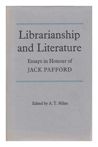 MILNE, A. TAYLOR - Librarianship and Literature : Essays in Honour of Jack Pafford / Edited by A. T. Milne