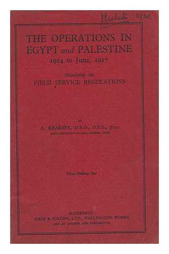 KEARSEY, ALEXANDER HORACE CYRIL - The Operations in Egypt and Palestine, 1914 to June, 1917 : Illustrating the Field Service Regulations