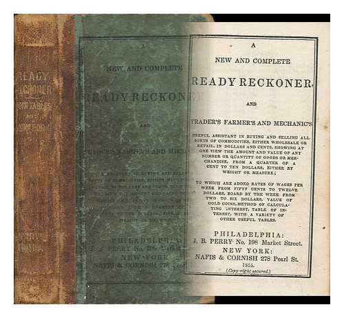 EARLY READY RECKONER - A New and Complete Ready Reckoner and Trader's Farmer's and Mechanic's Useful Assistant in Buying and Selling all Sorts of Commodities ...